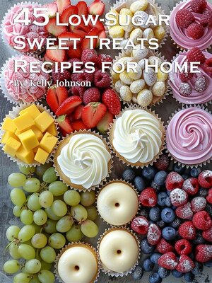 cover image of 45 Low-Sugar Sweet Treats Recipes for Home